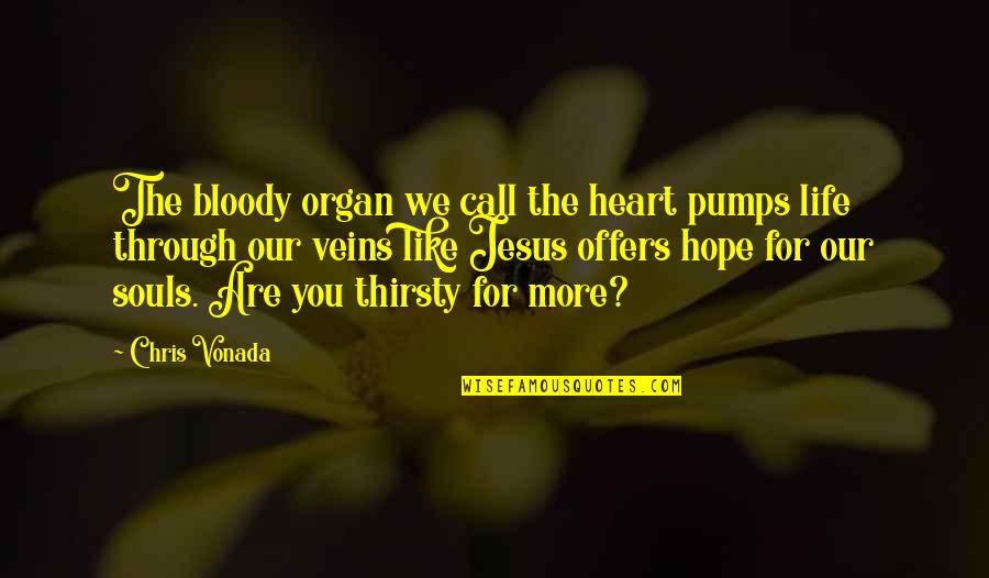 Jedino Nam Quotes By Chris Vonada: The bloody organ we call the heart pumps