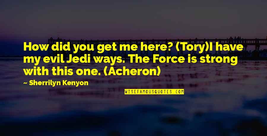 Jedi's Quotes By Sherrilyn Kenyon: How did you get me here? (Tory)I have