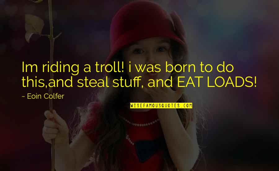 Jeeter Preroll Quotes By Eoin Colfer: Im riding a troll! i was born to