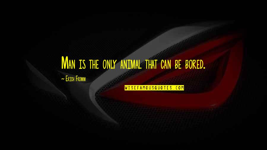 Jeeves And Wooster Best Quotes By Erich Fromm: Man is the only animal that can be