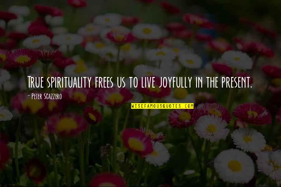 Jeezus Quotes By Peter Scazzero: True spirituality frees us to live joyfully in