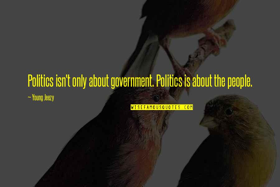 Jeezy Quotes By Young Jeezy: Politics isn't only about government. Politics is about