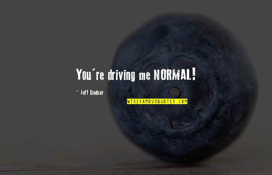 Jeff Lindsay Quotes By Jeff Lindsay: You're driving me NORMAL!