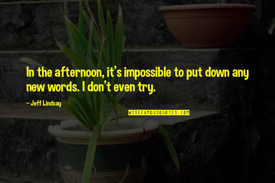 Jeff Lindsay Quotes By Jeff Lindsay: In the afternoon, it's impossible to put down