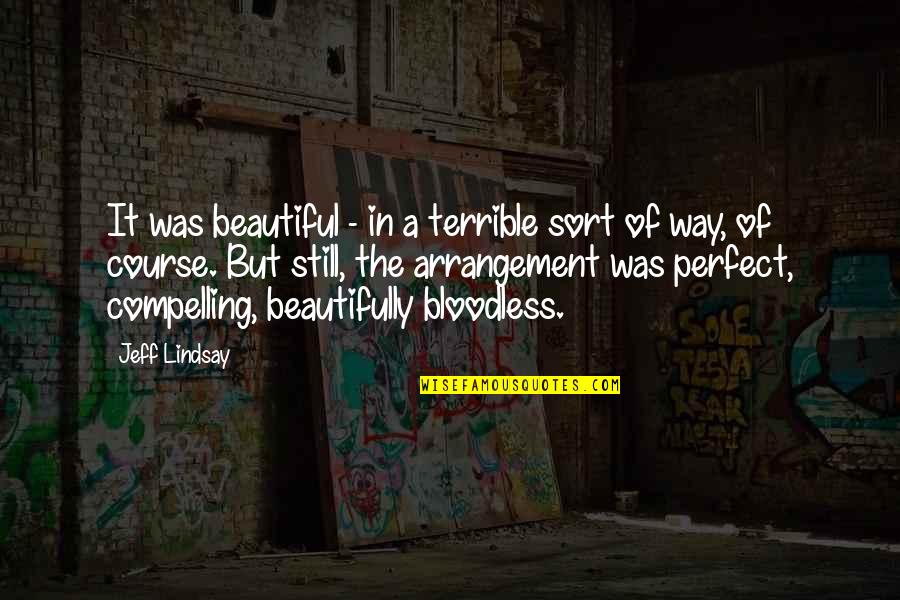 Jeff Lindsay Quotes By Jeff Lindsay: It was beautiful - in a terrible sort