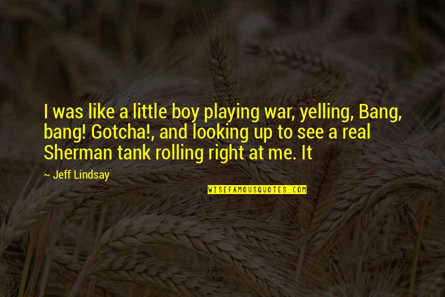 Jeff Lindsay Quotes By Jeff Lindsay: I was like a little boy playing war,