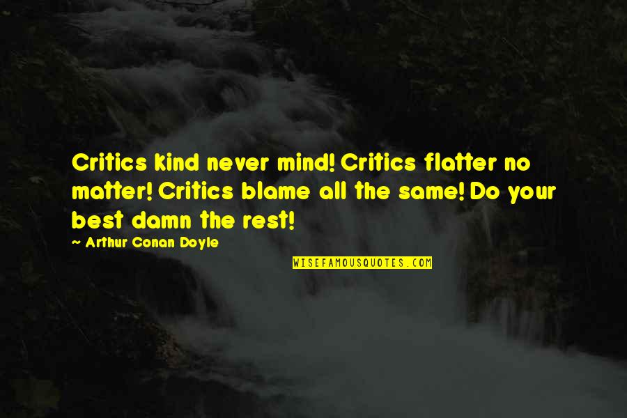 Jeff Mast Quotes By Arthur Conan Doyle: Critics kind never mind! Critics flatter no matter!