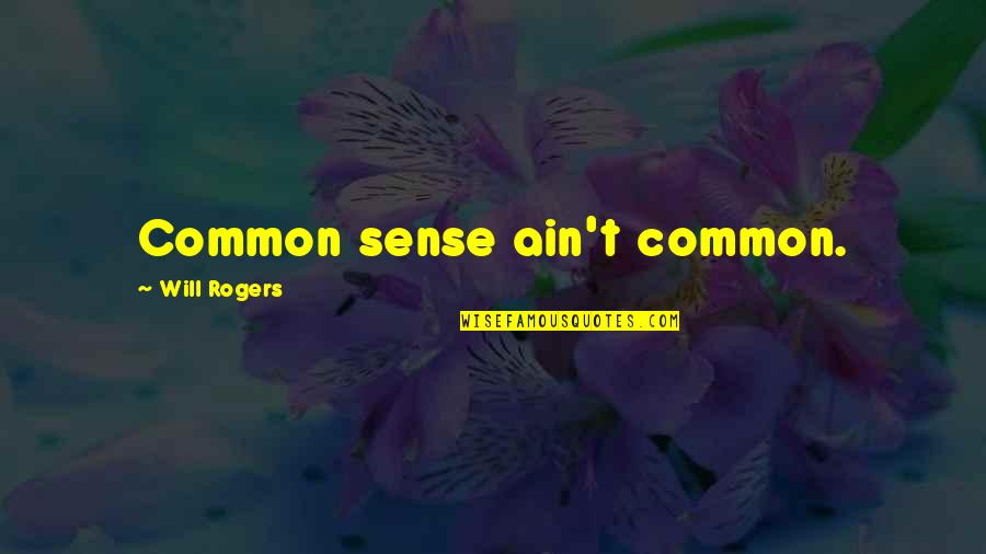 Jeff Nichols Quotes By Will Rogers: Common sense ain't common.