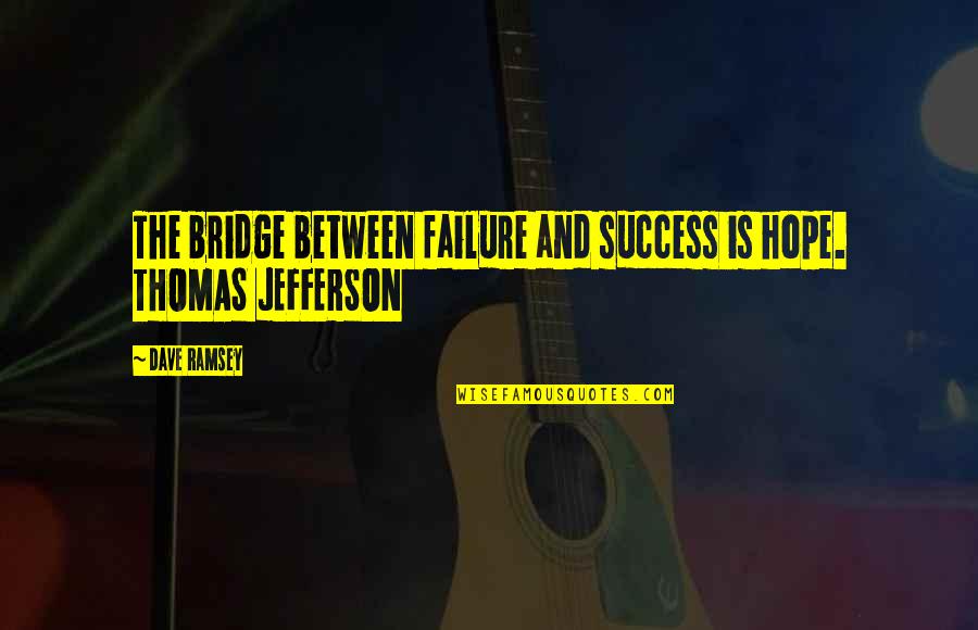 Jefferson's Quotes By Dave Ramsey: The bridge between failure and success is hope.