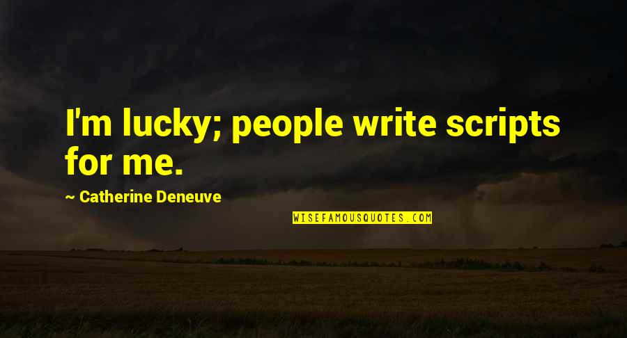 Jeffrey Ullman Quotes By Catherine Deneuve: I'm lucky; people write scripts for me.