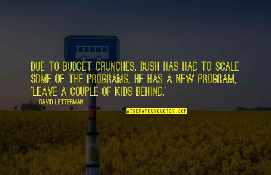 Jeffrey Ullman Quotes By David Letterman: Due to budget crunches, Bush has had to