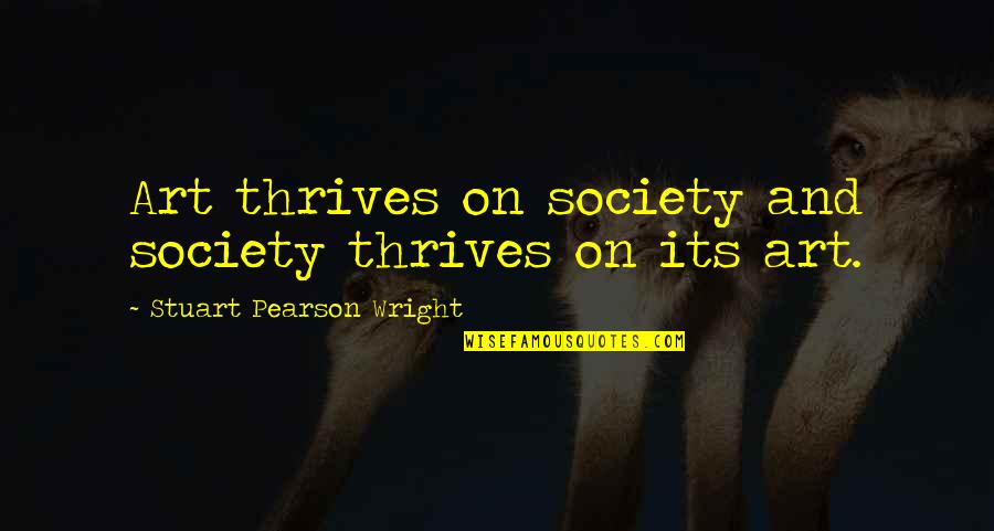 Jeffster Fortunate Quotes By Stuart Pearson Wright: Art thrives on society and society thrives on