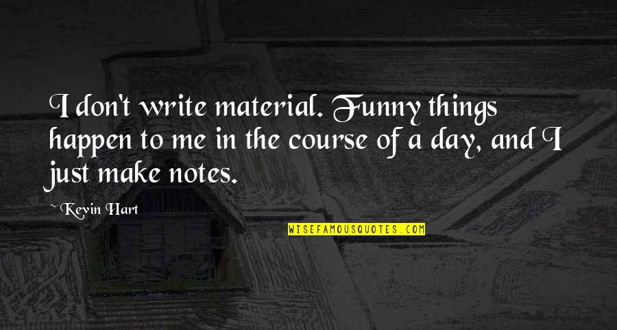 Jehanne Mccullough Quotes By Kevin Hart: I don't write material. Funny things happen to