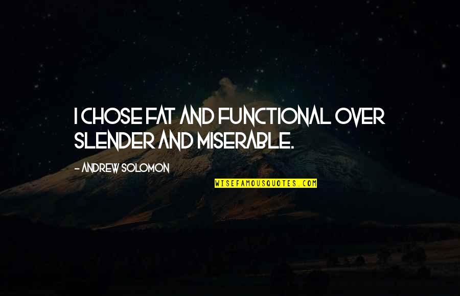 Jeiotech Quotes By Andrew Solomon: I chose fat and functional over slender and