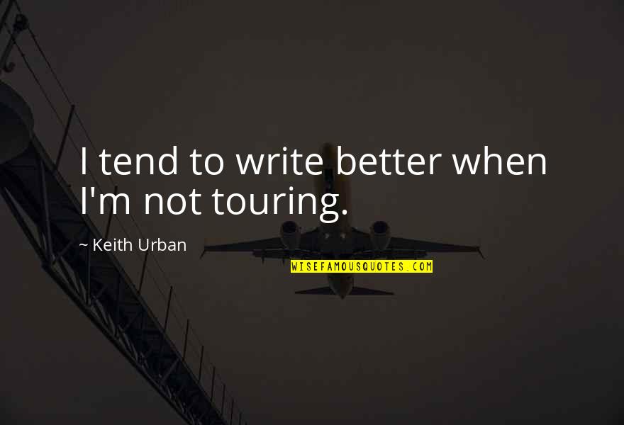 Jeiotech Quotes By Keith Urban: I tend to write better when I'm not