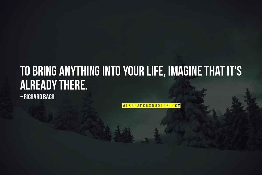 Jejak Tapak Quotes By Richard Bach: To bring anything into your life, imagine that