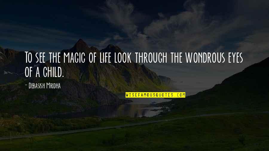 Jelaluddin Pronunciation Quotes By Debasish Mridha: To see the magic of life look through