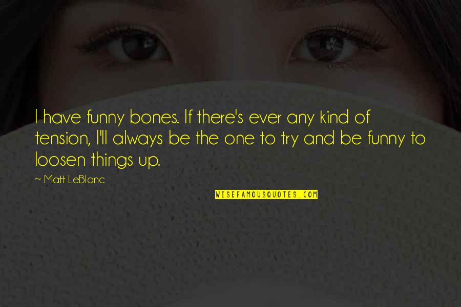 Jelix Quotes By Matt LeBlanc: I have funny bones. If there's ever any