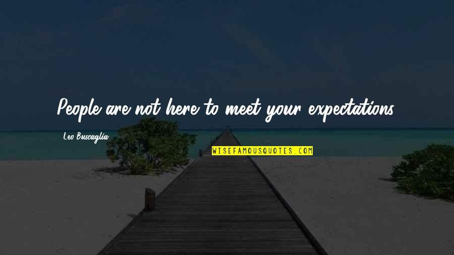 Jellystone Quotes By Leo Buscaglia: People are not here to meet your expectations.