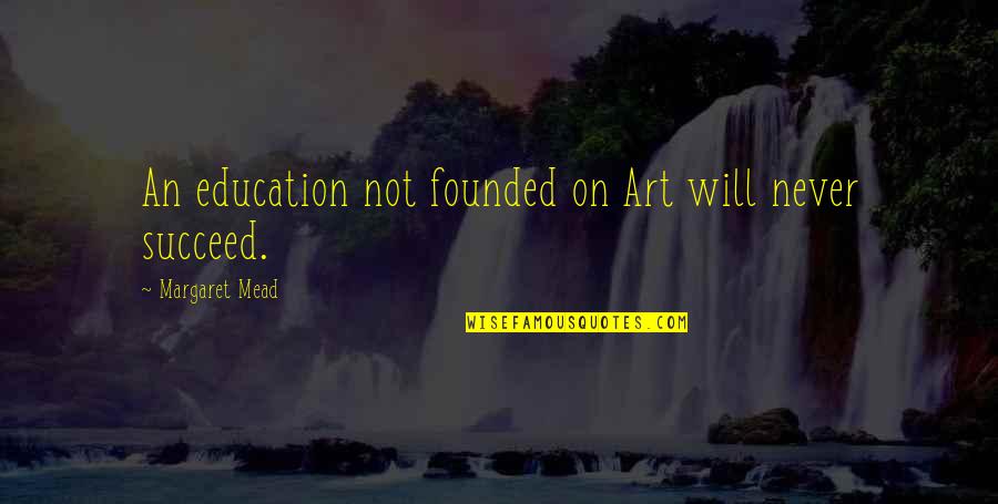 Jember Regency Quotes By Margaret Mead: An education not founded on Art will never