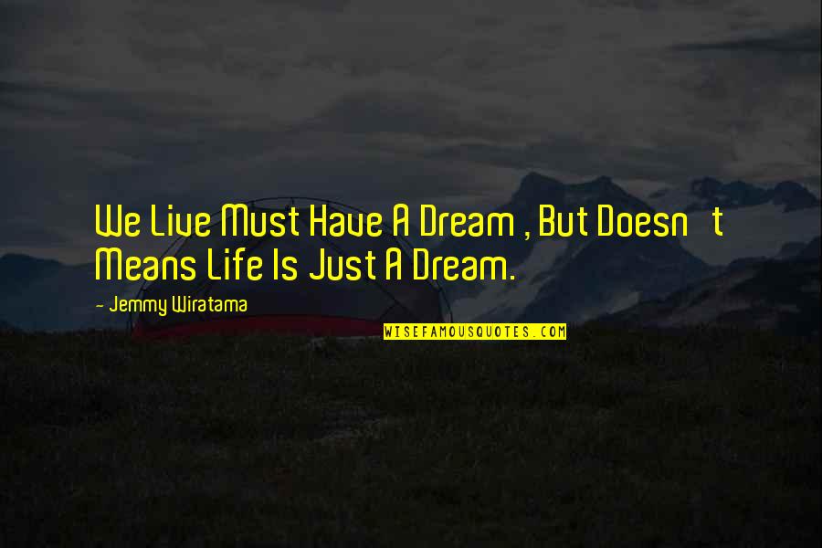 Jemmy Quotes By Jemmy Wiratama: We Live Must Have A Dream , But