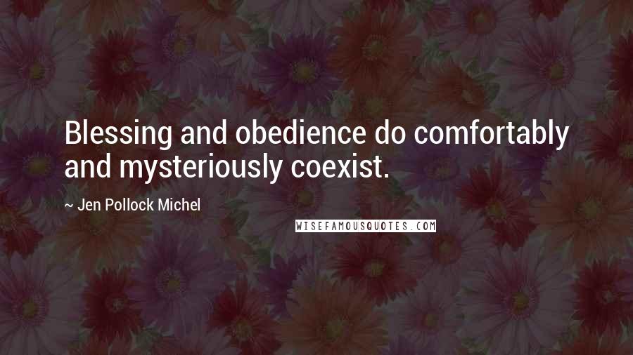 Jen Pollock Michel quotes: Blessing and obedience do comfortably and mysteriously coexist.