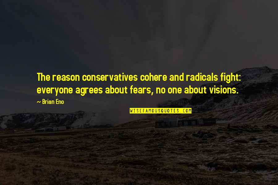 Jen Rhines Quotes By Brian Eno: The reason conservatives cohere and radicals fight: everyone