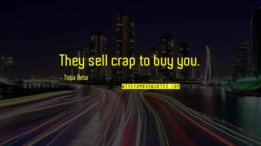 Jen Schwalbach Quotes By Toba Beta: They sell crap to buy you.