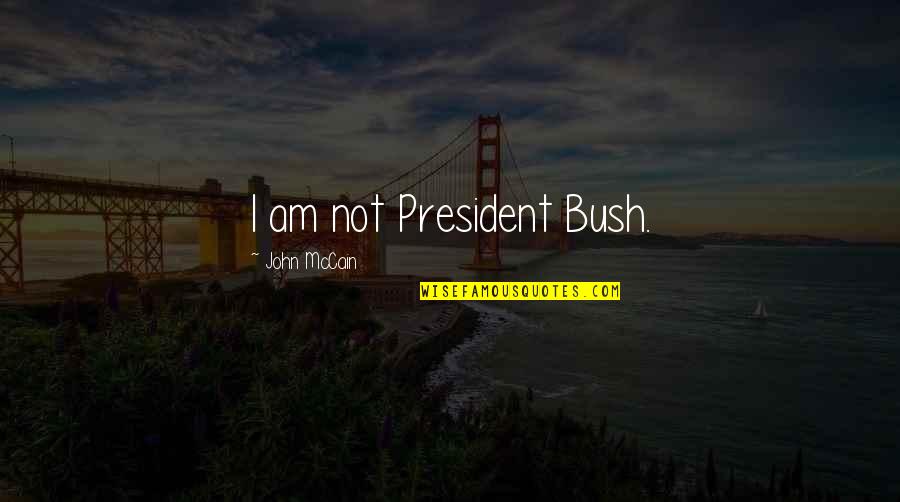 Jenazah Glenn Quotes By John McCain: I am not President Bush.