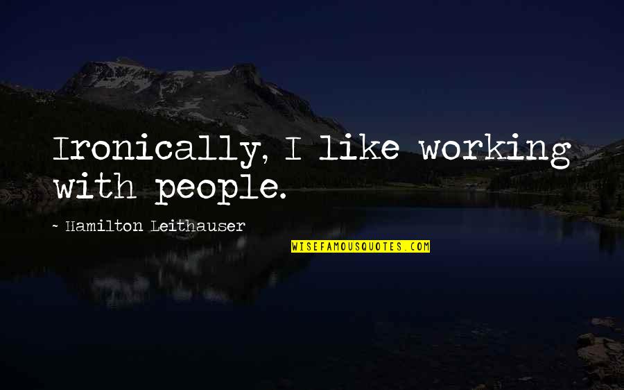 Jenela Salvador Quotes By Hamilton Leithauser: Ironically, I like working with people.