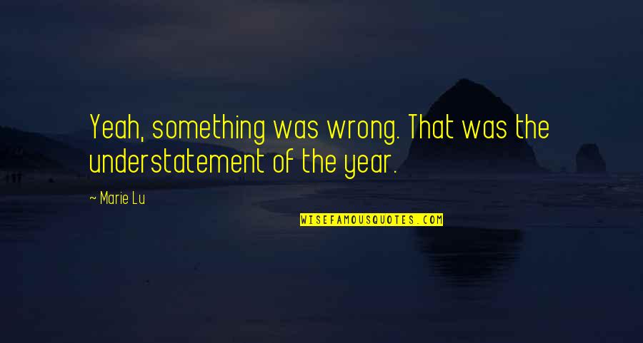 Jenesse Quotes By Marie Lu: Yeah, something was wrong. That was the understatement