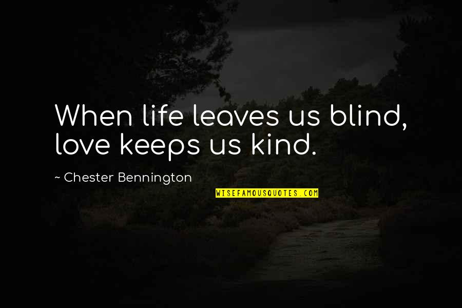 Jenice Brinkley Quotes By Chester Bennington: When life leaves us blind, love keeps us
