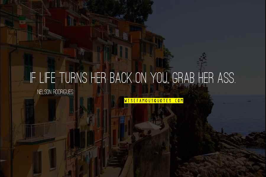 Jenna Maclaine Quotes By Nelson Rodrigues: If life turns her back on you, grab