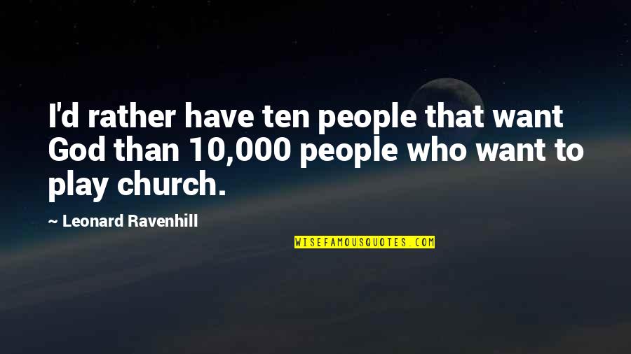 Jennarose Quotes By Leonard Ravenhill: I'd rather have ten people that want God