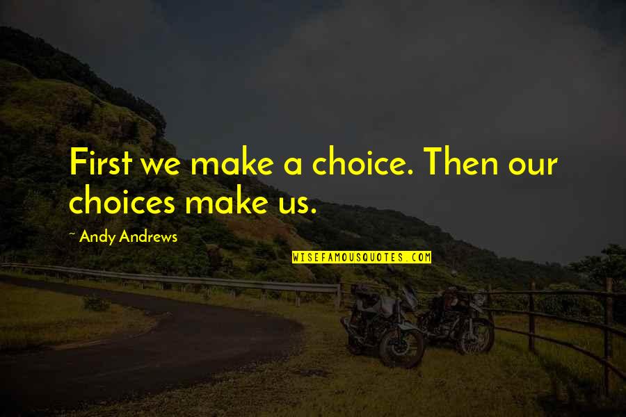 Jennetta Neville Quotes By Andy Andrews: First we make a choice. Then our choices