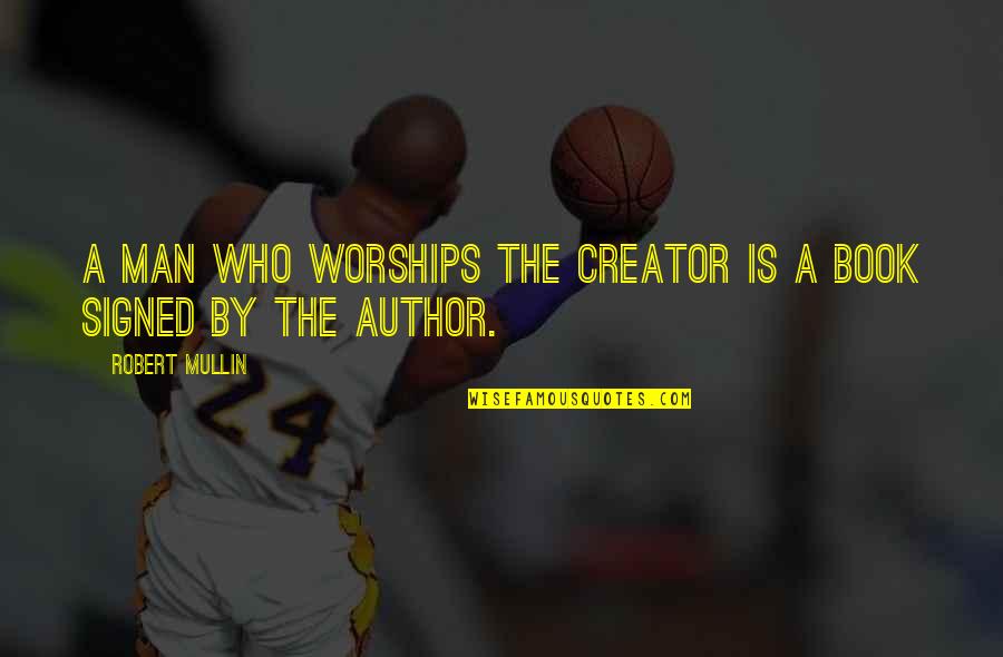 Jensvold Ford Quotes By Robert Mullin: A man who worships the Creator is a