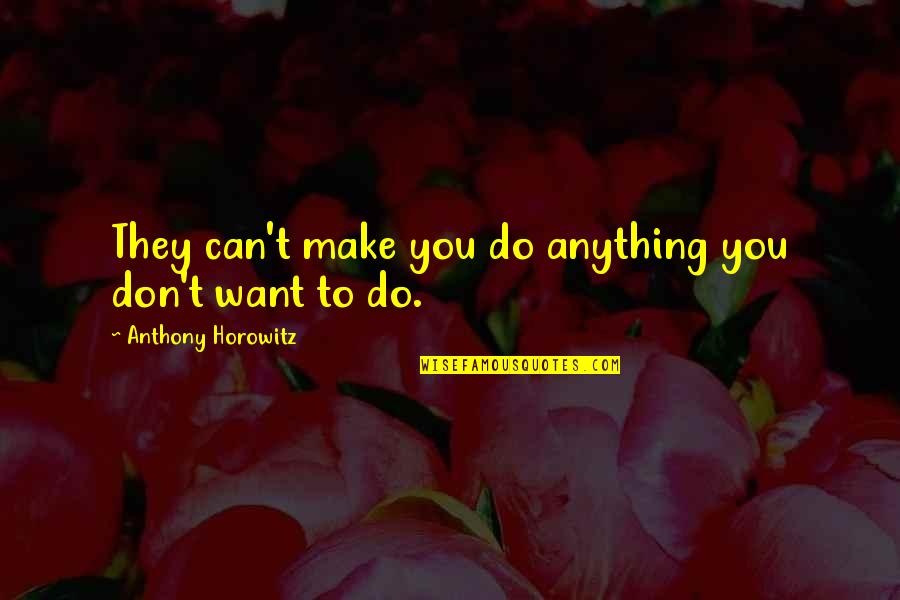 Jensyn Acquisition Quotes By Anthony Horowitz: They can't make you do anything you don't