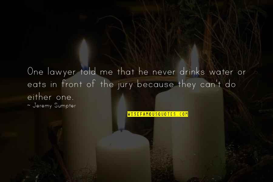 Jeremy Sumpter Quotes By Jeremy Sumpter: One lawyer told me that he never drinks