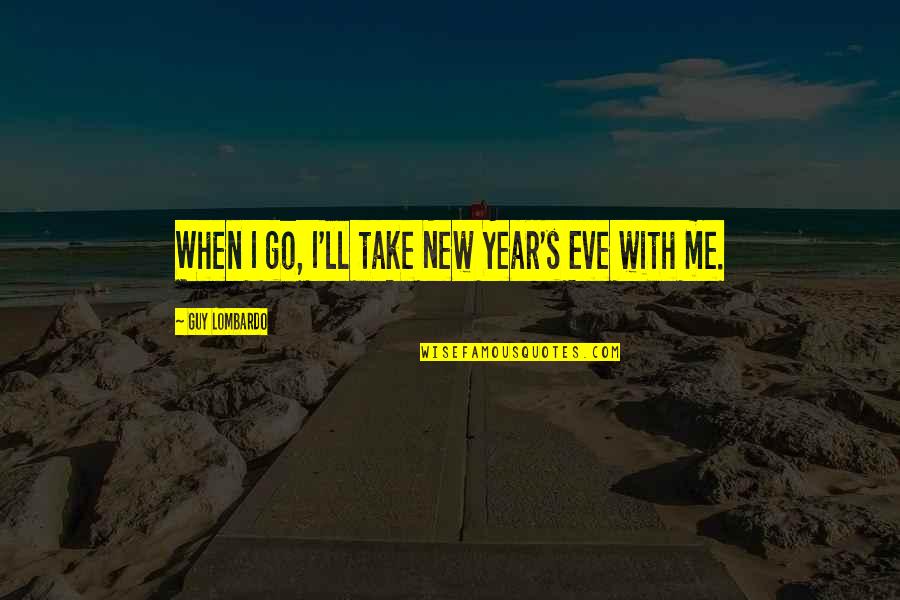 Jericho Schools Quotes By Guy Lombardo: When I go, I'll take New Year's Eve