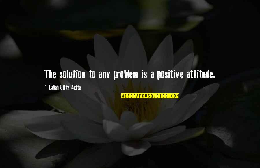 Jerilyn Covert Quotes By Lailah Gifty Akita: The solution to any problem is a positive