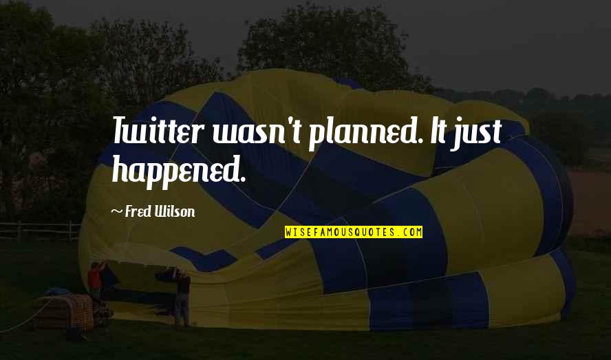 Jerilynn Babroff Quotes By Fred Wilson: Twitter wasn't planned. It just happened.