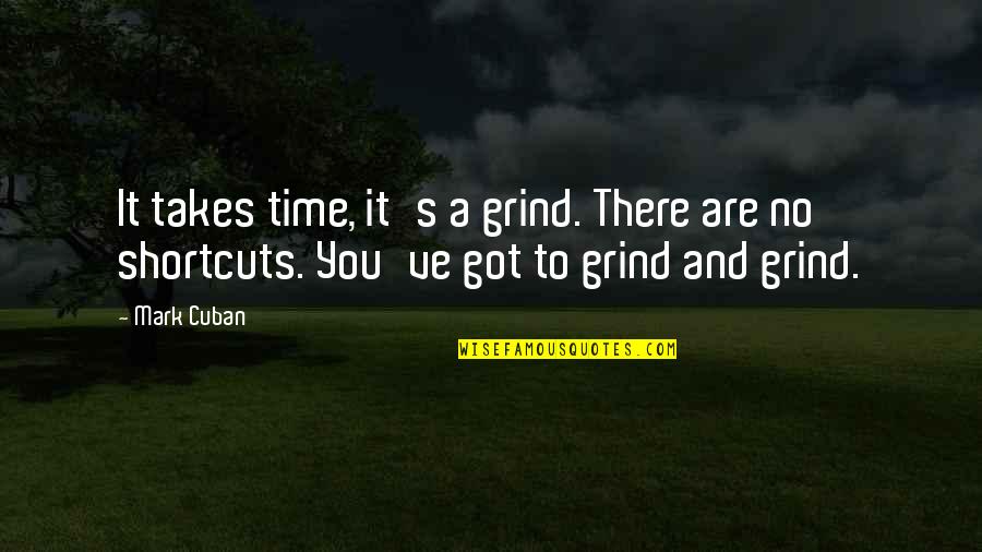 Jerine Kurashige Quotes By Mark Cuban: It takes time, it's a grind. There are