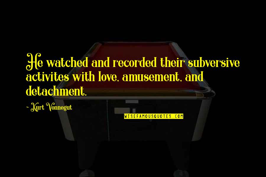 Jerkface Voice Quotes By Kurt Vonnegut: He watched and recorded their subversive activites with