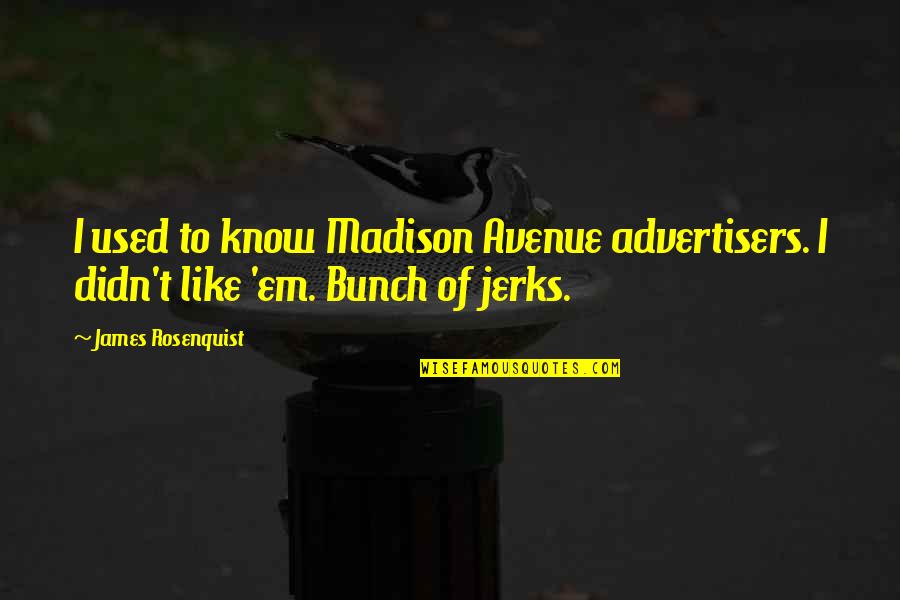 Jerks Quotes By James Rosenquist: I used to know Madison Avenue advertisers. I