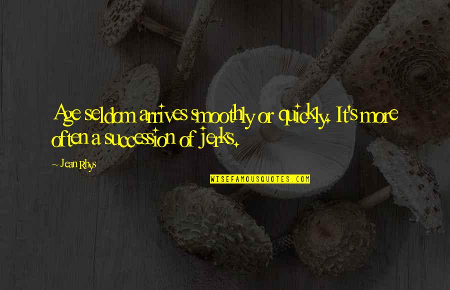 Jerks Quotes By Jean Rhys: Age seldom arrives smoothly or quickly. It's more