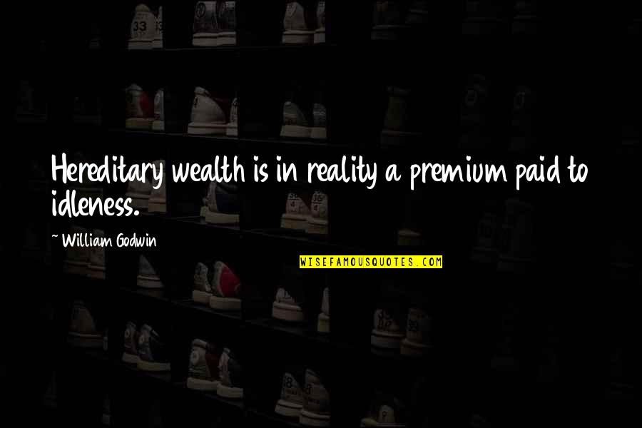 Jerneja Vidmar Quotes By William Godwin: Hereditary wealth is in reality a premium paid