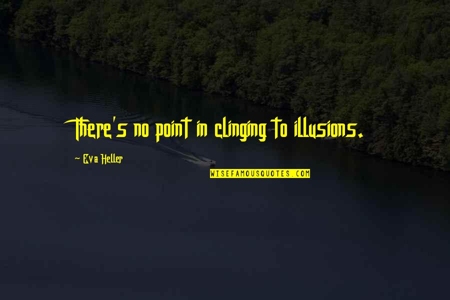 Jerri Quotes By Eva Heller: There's no point in clinging to illusions.