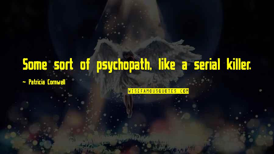 Jerry Reynolds Quotes By Patricia Cornwell: Some sort of psychopath, like a serial killer.