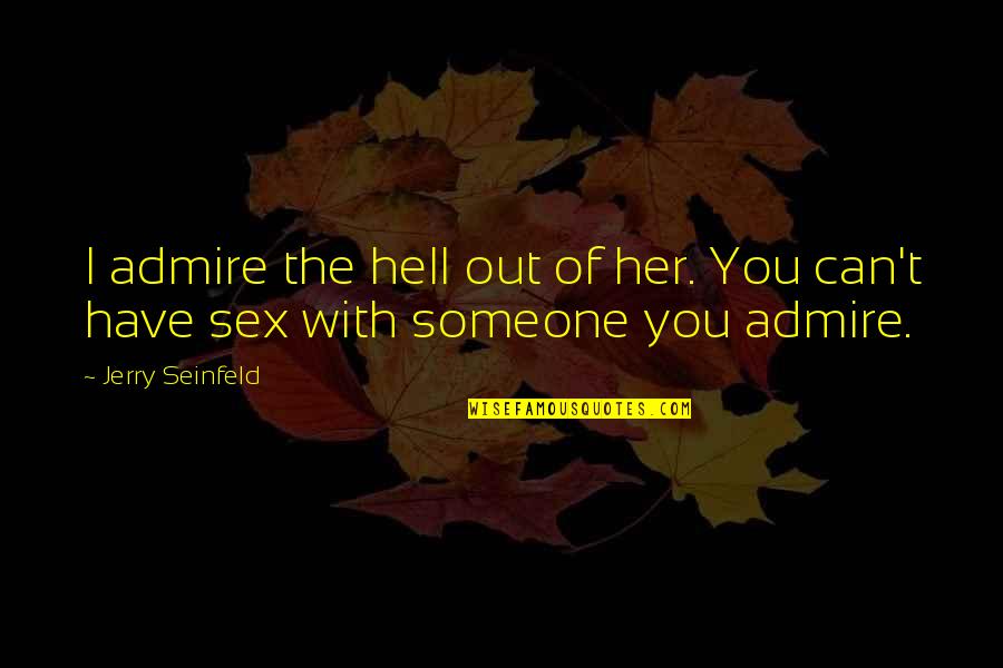 Jerry Seinfeld Quotes By Jerry Seinfeld: I admire the hell out of her. You