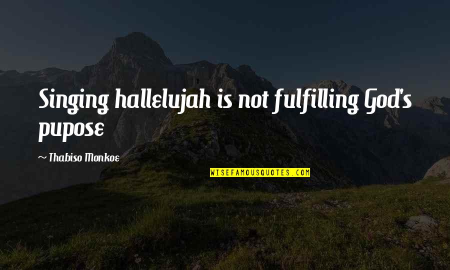 Jerza Fairy Quotes By Thabiso Monkoe: Singing hallelujah is not fulfilling God's pupose